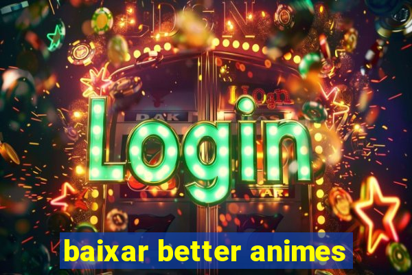 baixar better animes